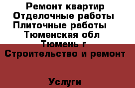 Ремонт квартир.Отделочные работы. Плиточные работы. - Тюменская обл., Тюмень г. Строительство и ремонт » Услуги   . Тюменская обл.